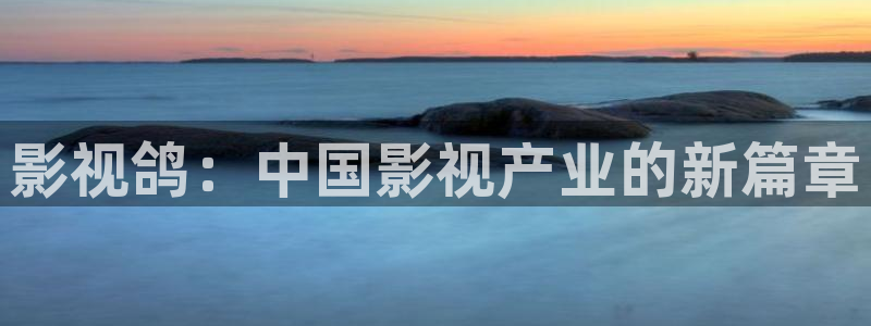6080yy电影在线视频看看：影视鸽：中国影视产业的新篇章